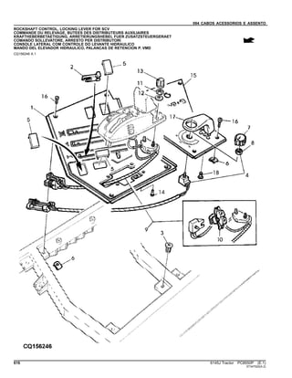 094 CABOS ACESSORIOS E ASSENTO
ROCKSHAFT CONTROL, LOCKING LEVER FOR SCV
COMMANDE DU RELEVAGE, BUTEES DES DISTRIBUTEURS AUXILIAIRES
KRAFTHEBERBETAETIGUNG, ARRETIERUNGSHEBEL FUER ZUSATZSTEUERGERAET
COMANDO SOLLEVATORE, ARRESTO PER DISTRIBUTORI
CONSOLE LATERAL COM CONTROLE DO LEVANTE HIDRAULICO
MANDO DEL ELEVADOR HIDRAULICO, PALANCAS DE RETENCION P. VMD
CQ156246 A.1
616 6145J Tractor PC8550P (E.1)
ST347522(A.2)
 