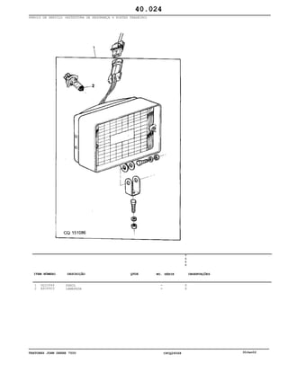 TRATORES JOHN DEERE 7500 CPCQ26568 30Jan02
FAROIS DE SERVIÇO (ESTRUTURA DE SEGURANÇA 4 POSTES TRASEIRO)
1
2
DQ33944
AS04903
FAROL
LAMAPADA
7
5
0
0
X
X
40.024
-
-
ITEM NÚMERO DESCRIÇÃO QTDE OBSERVAÇÕESNO. SÉRIE
 