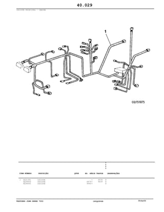 TRATORES JOHN DEERE 7500 CPCQ26568 30Jan02
CHICOTE PRINCIPAL - CABINE
1 DQ31381
DQ34656
DQ36692
CHICOTE
CHICOTE
CHICOTE
6479
9440
6478
9439
7
5
0
0
X
X
X
40.029
-
-
-
ITEM NÚMERO DESCRIÇÃO QTDE OBSERVAÇÕESNO. SÉRIE TRATOR
 