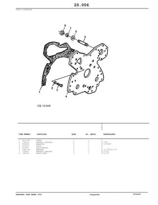 TRATORES JOHN DEERE 7500 CPCQ26568 30Jan02
PLACA DIANTEIRA
1
2
3
4
5
6
7
8
R131794
12H324
T20166
R75470
T23442
24H1136
12H303
14H785
JUNTA
ARRUELA DENTADA
PARAFUSO
PLACA
PRISIONEIRO
ARRUELA
ARRUELA PRESSAO
PORCA SEXT
1
5
5
1
3
3
3
3
7
5
0
0
X
X
X
X
X
X
X
X
3/8"
3/8"X8"
11/32"X11/16
5/16"
5/16"
20.006
-
-
-
-
-
-
-
-
ITEM NÚMERO DESCRIÇÃO QTDE OBSERVAÇÕESNO. SÉRIE
 