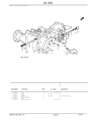 TRATORES JOHN DEERE 7500 CPCQ26568 30Jan02
EIXO DE SAÍDA DA TDF TRASEIRA
1
2
3
4
5
R125477
R97250
R110217
RE47326
R69721
R109477
40M1852
EIXO
EIXO
BUCHA
BUCHA
ANEL ELASTICO
EIXO
ANEL ELASTICO
1
1
1
1
1
1
1
037050
037050
037049
037049
7
5
0
0
X
X
X
X
X
X
X
INCL SNAP RING
53.033
-
-
-
-
-
-
-
ITEM NÚMERO DESCRIÇÃO QTDE OBSERVAÇÕESNO. SÉRIE
 