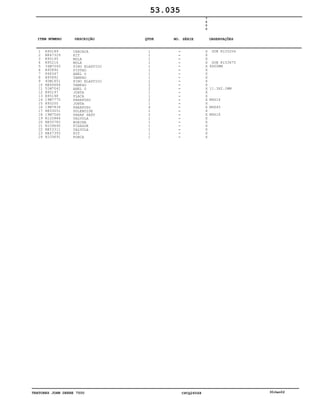 TRATORES JOHN DEERE 7500 CPCQ26568 30Jan02
1
2
3
4
5
6
7
8
9
10
11
12
13
14
15
16
17
18
19
20
21
22
23
24
R95189
RE47329
R95195
R95216
34M7045
R95890
P48347
R95892
40M1851
RE46684
51M7041
R95197
R95198
19M7775
R95200
19M7834
RE53051
19M7560
R120884
RE50782
R109690
RE53311
RE47393
R109691
CARCACA
KIT
MOLA
MOLA
PINO ELASTICO
PISTAO
ANEL O
TAMPAO
PINO ELASTICO
TAMPAO
ANEL O
JUNTA
PLACA
PARAFUSO
JUNTA
PARAFUSO
SOLENOIDE
PARAF SEXT
VALVULA
BOBINA
FIXADOR
VALVULA
KIT
PORCA
1
1
1
1
1
1
1
1
1
2
2
1
1
2
1
6
1
2
1
1
1
1
1
1
7
5
0
0
X
X
X
X
X
X
X
X
X
X
X
X
X
X
X
X
X
X
X
X
X
X
X
X
SUB R125204
SUB R153675
6X60MM
11.3X2.2MM
M6X16
M6X45
M6X16
53.035
-
-
-
-
-
-
-
-
-
-
-
-
-
-
-
-
-
-
-
-
-
-
-
-
ITEM NÚMERO DESCRIÇÃO QTDE OBSERVAÇÕESNO. SÉRIE
 