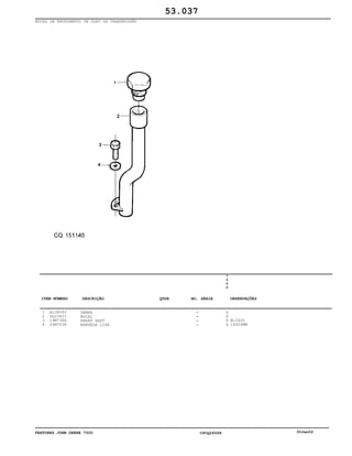 TRATORES JOHN DEERE 7500 CPCQ26568 30Jan02
BOCAL DE ENCHIMENTO DE ÓLEO DA TRANSMISSÃO
1
2
3
4
AL38083
DQ25822
19M7386
24M7038
TAMPA
BOCAL
PARAF SEXT
ARRUELA LISA
7
5
0
0
X
X
X
X
M12X20
14X24MM
53.037
-
-
-
-
ITEM NÚMERO DESCRIÇÃO QTDE OBSERVAÇÕESNO. SÉRIE
 