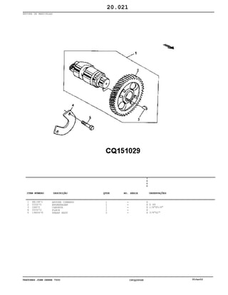 TRATORES JOHN DEERE 7500 CPCQ26568 30Jan02
ÁRVORE DE MANIVELAS
1
2
3
4
5
RE19871
T20070
26H72
T20072
19H2676
ARVORE COMANDO
ENGRENAGEM
CHAVETA
PLACA
PARAF SEXT
1
1
1
1
2
7
5
0
0
X
X
X
X
X
Z 48
1/8"X5/8"
3/8"X1"
20.021
-
-
-
-
-
ITEM NÚMERO DESCRIÇÃO QTDE OBSERVAÇÕESNO. SÉRIE
 
