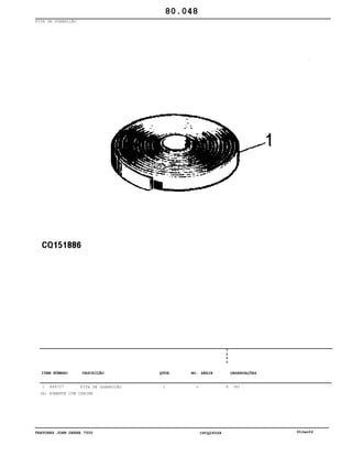 TRATORES JOHN DEERE 7500 CPCQ26568 30Jan02
FITA DE GUARNIÇÃO
1 R46727 FITA DE GUARNIÇÃO 1
7
5
0
0
X (A)
80.048
(A) SOMENTE COM CABINE
-
ITEM NÚMERO DESCRIÇÃO QTDE OBSERVAÇÕESNO. SÉRIE
 