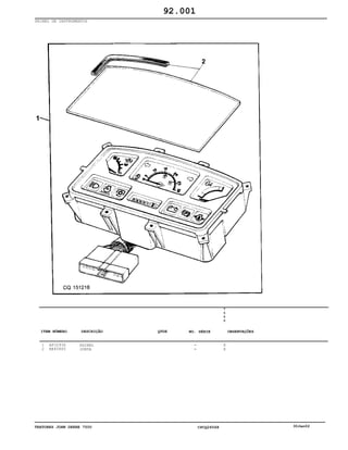 TRATORES JOHN DEERE 7500 CPCQ26568 30Jan02
PAINEL DE INSTRUMENTOS
1
2
AP32936
RE45865
PAINEL
JUNTA
7
5
0
0
X
X
92.001
-
-
ITEM NÚMERO DESCRIÇÃO QTDE OBSERVAÇÕESNO. SÉRIE
 