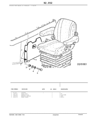 TRATORES JOHN DEERE 7500 CPCQ26568 30Jan02
SUPORTE PARA MANUAL DO OPERADOR - C/CABINE
1
2
3
4
5
R77915
14M7027
CQ01248
12M7006
CQ10218
SUPORTE
PORCA SEXT
ARRUELA LISA
ARRUELA PRESSAO
PARAF FENDA
1
7
5
0
0
X
X
X
X
X
M6
6,4X18MM
6MM
M6X16
92.052
-
-
-
-
-
ITEM NÚMERO DESCRIÇÃO QTDE OBSERVAÇÕESNO. SÉRIE
 