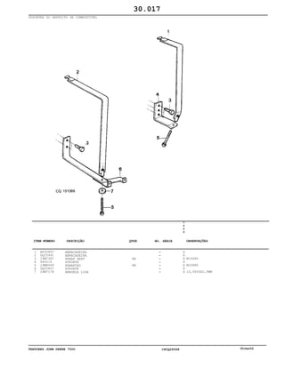 TRATORES JOHN DEERE 7500 CPCQ26568 30Jan02
SUPORTES DO DEPÓSITO DE COMBUSTÍVEL
1
2
3
4
5
6
7
AP32897
DQ25991
19M7387
P60214
19M8049
DQ25607
24M7178
ABRACADEIRA
ABRACADEIRA
PARAF SEXT
SUPORTE
PARAFUSO
SUPORTE
ARRUELA LISA
AR
AR
7
5
0
0
X
X
X
X
X
X
X
M12X40
M10X80
10,5X30X2,5MM
30.017
-
-
-
-
-
-
-
ITEM NÚMERO DESCRIÇÃO QTDE OBSERVAÇÕESNO. SÉRIE
 