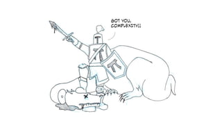 Got you,
COMPLEXITY!!
 