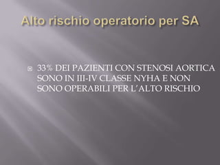Alto rischio operatorio per SA33% DEI PAZIENTI CON STENOSI AORTICA SONO IN III-IV CLASSE NYHA E NON SONO OPERABILI PER L’ALTO RISCHIO
