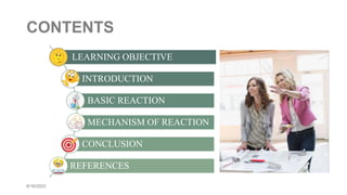 CONTENTS
LEARNING OBJECTIVE
INTRODUCTION
BASIC REACTION
MECHANISM OF REACTION
CONCLUSION
REFERENCES
6/16/2023
 