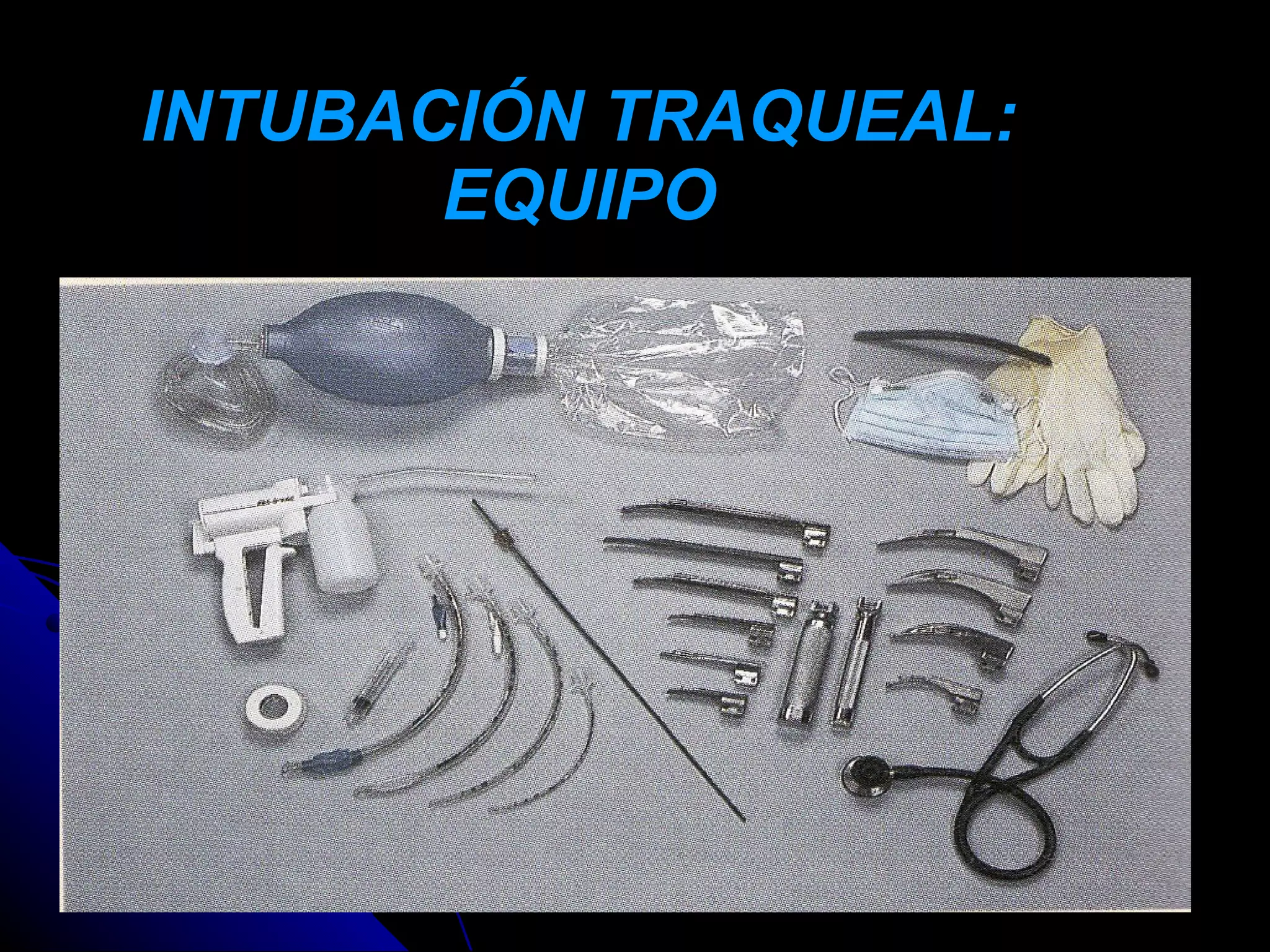 INTUBACIÓN TRAQUEAL:
       EQUIPO
 