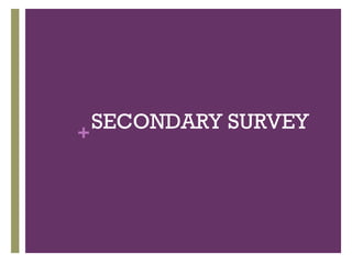 +

SECONDARY SURVEY

 