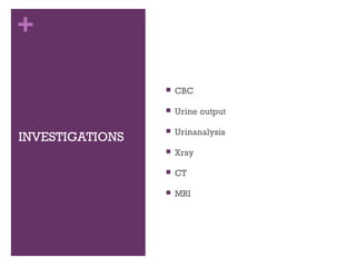 +



INVESTIGATIONS

CBC
Urine output



Urinanalysis



Xray



CT



MRI

 