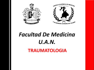 Facultad De Medicina
U.A.N.
TRAUMATOLOGIA
1
 