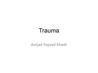 Trauma
Amjad Fayyad Khadr
 