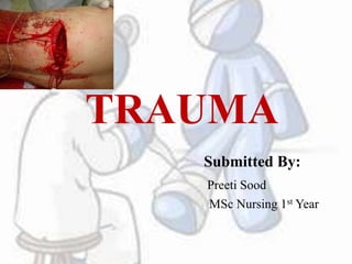 TRAUMA
Submitted By:
Preeti Sood
MSc Nursing 1st Year
 