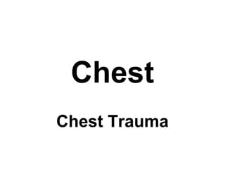 Chest
Chest Trauma
 