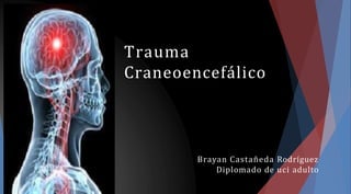 Trauma
Craneoencefálico
Brayan Castañeda Rodríguez
Diplomado de uci adulto
 