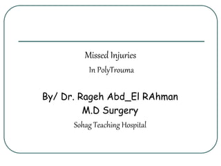 Missed Injuries
In PolyTrouma
By/ Dr. Rageh Abd_El RAhman
M.D Surgery
Sohag Teaching Hospital
 