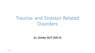 Trauma- and Stressor-Related
Disorders
Dr. Zeleke W/Y (NR-II)
2/4/2023 1
 