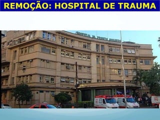 REMOÇÃO: HOSPITAL DE TRAUMA
 
