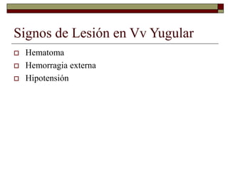 Signos de Lesión en Vv Yugular
 Hematoma
 Hemorragia externa
 Hipotensión
 