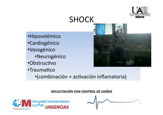 SHOCK 
• Hipovolémico 
• Cardiogénico 
• Vasogénico 
    • Neurogénico 
• Obstruc/vo 
• Trauma/co  
    • (combinación + ac/vación inﬂamatoria) 

          RESUCITACIÓN CON CONTROL DE DAÑOS 
 
