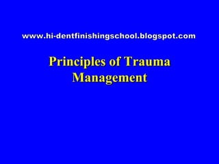 Principles of Trauma Management www.hi-dentfinishingschool.blogspot.com 