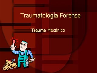 Traumatología Forense Trauma Mecánico 