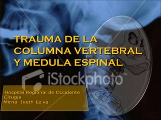 TRAUMA DE LATRAUMA DE LA
COLUMNA VERTEBRALCOLUMNA VERTEBRAL
Y MEDULA ESPINALY MEDULA ESPINAL
 