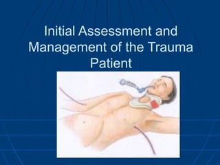 Initial Assessment and
Management of the Trauma
Patient
 