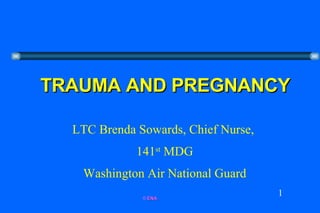TRAUMA AND PREGNANCY LTC Brenda Sowards, Chief Nurse,  141 st  MDG Washington Air National Guard 