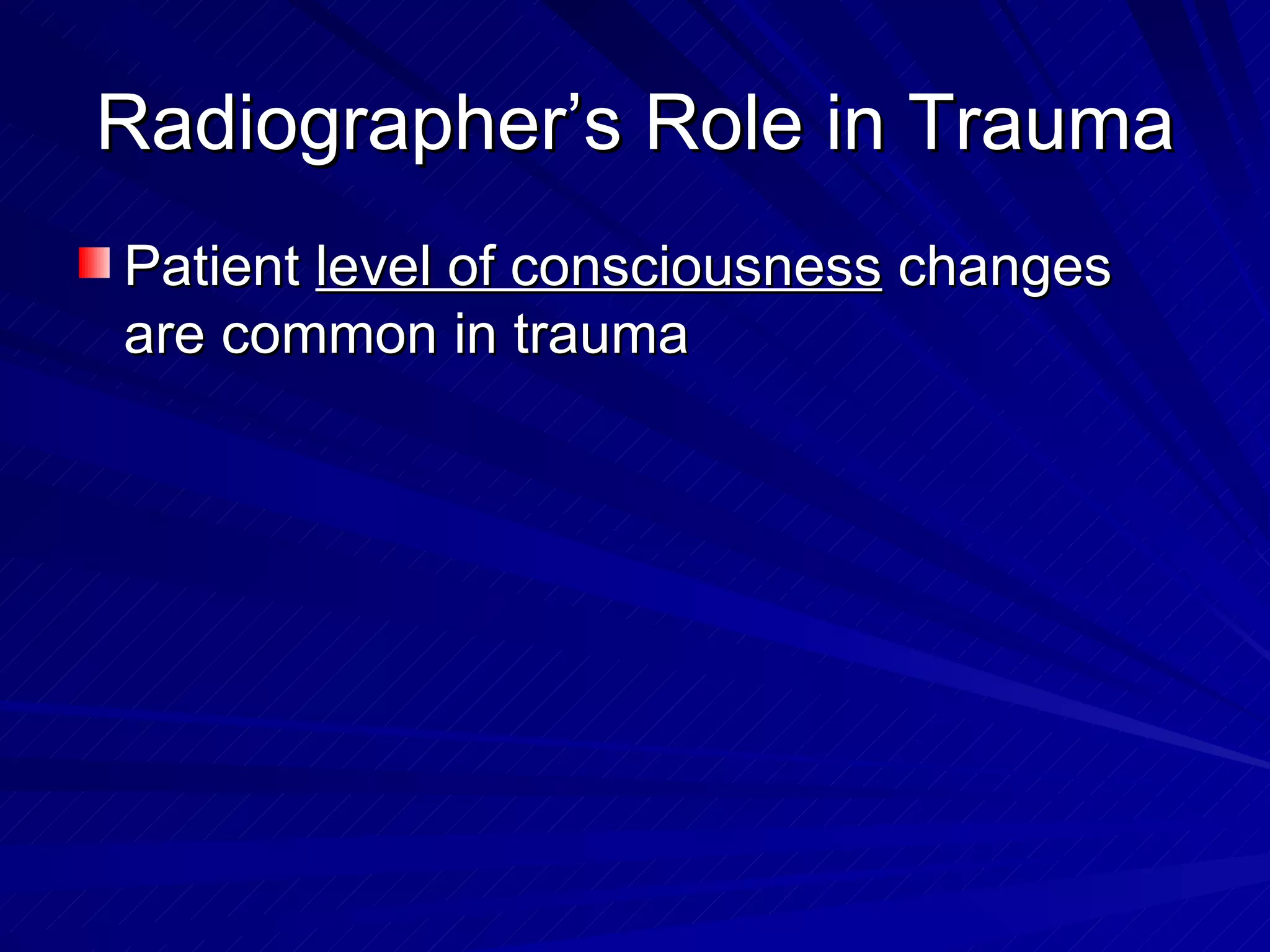 Radiographer’s Role in Trauma Patient  level of consciousness  changes are common in trauma 