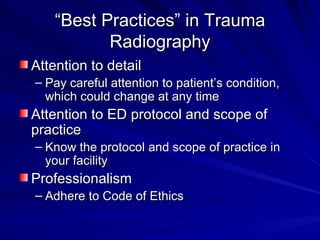 “ Best Practices” in Trauma Radiography <ul><li>Attention to detail </li></ul><ul><ul><li>Pay careful attention to patient...