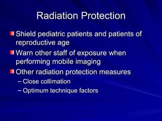 Radiation Protection <ul><li>Shield pediatric patients and patients of reproductive age  </li></ul><ul><li>Warn other staf...