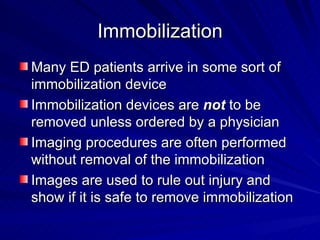 Immobilization <ul><li>Many ED patients arrive in some sort of immobilization device </li></ul><ul><li>Immobilization devi...