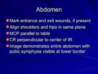 Abdomen <ul><li>Mark entrance and exit wounds, if present </li></ul><ul><li>Align shoulders and hips in same plane </li></...