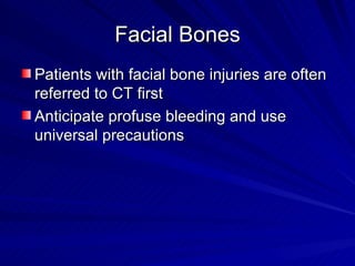 Facial Bones <ul><li>Patients with facial bone injuries are often referred to CT first </li></ul><ul><li>Anticipate profus...
