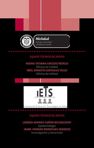 EQUIPO TÉCNICO DE APOYO
INDIRA TATIANA CAICEDO REVELO
Oficina de Calidad
ABEL ERNESTO GONZALEZ VELEZ
Oficina de Calidad
EQUIPO TÉCNICO DE APOYO
LORENA ANDREA CAÑÓN BETANCOURT
Epidemiología
JAIME HERNAN RODRIGUEZ MORENO
Investigación y Desarrollo
Libertad y Orden
 