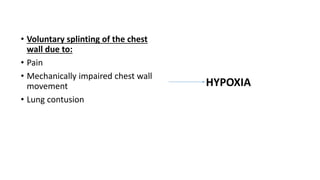• Voluntary splinting of the chest
wall due to:
• Pain
• Mechanically impaired chest wall
movement
• Lung contusion
HYPOXIA
 