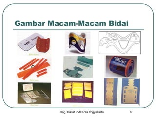 Bag. Diklat PMI Kota Yogyakarta 6
Gambar Macam-Macam Bidai
 