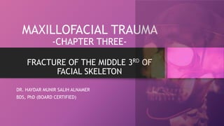 MAXILLOFACIAL TRAUMA
-CHAPTER THREE-
FRACTURE OF THE MIDDLE 3RD OF
FACIAL SKELETON
DR. HAYDAR MUNIR SALIH ALNAMER
BDS, PhD (BOARD CERTIFIED)
 