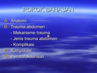 POKOK BAHASAN Anatomi Trauma abdomen : - Mekanisme trauma - Jenis trauma abdomen - Komplikasi Komplikasi Penatalaksanaan 
