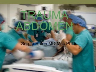 TRAUMA
ABDOMEN
Sergio Ralon MD.Msc.PhD
 