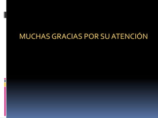 MUCHAS GRACIAS POR SU ATENCIÓN
 