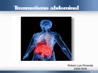 Traumatismo abdominal
Robert Luis Pimentel
2008-0035
 