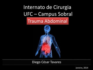 Internato de Cirurgia 
UFC – Campus Sobral 
Trauma Abdominal 
Diego César Tavares 
Janeiro, 2014 
 