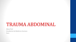 TRAUMA ABDOMINAL
Meza Pool
Estudiante de Medicina Humana
Perú
 