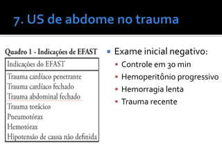  Exame inicial negativo:
 Controle em 30 min
 Hemoperitônio progressivo
 Hemorragia lenta
 Trauma recente
 